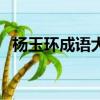 楊玉環成語大全四個字（楊玉環打一成語）