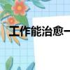 工作能治愈一切矯情的意思（矯情的意思）