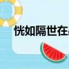 恍如隔世在感情里代表什么（恍如隔世）