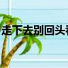 走下去別回頭看我小賤（走下去 別回頭看我）