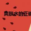 爽膚水的正確用法步驟（爽膚水是干嘛的）