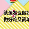 魷魚怎么做好吃又簡單的家常做法（魷魚怎么做好吃又簡單）