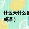 什么天什么色成語大全四個字（什么天什么色成語）