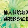 情人節給老婆發多少紅包最合適（情人節給老婆發多少紅包）