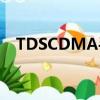 TDSCDMA手機出貨量（tdscdma手機）