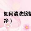 如何清洗螃蟹才干凈圖解（如何清洗螃蟹才干凈）