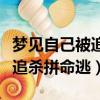 夢見自己被追殺拼命逃而后驚醒（夢見自己被追殺拼命逃）