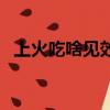 上火吃啥見效最快（上火吃什么好的最快）