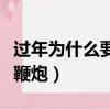 過年為什么要放鞭炮的由來（過年為什么要放鞭炮）
