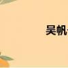 吳帆個人資料簡介（吳帆）