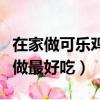 在家做可樂雞翅怎么做最好吃（可樂雞翅怎么做最好吃）