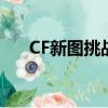 CF新圖挑戰機甲出什么技能（cf新圖）