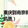 重慶到南京機票什么時候買便宜（重慶到南京機票）