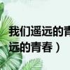 我們遙遠的青春第八集在線觀看視頻（我們遙遠的青春）
