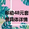 移動48元套餐具體詳情是什么（移動48元套餐具體詳情）