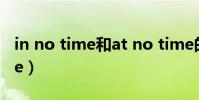 in no time和at no time的區別(in no time)