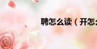 聘怎么讀(開怎么讀)