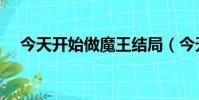 今天開始做魔王結局(今天開始做魔王)