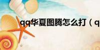 qq華夏圖騰怎么打(qq華夏圖標)