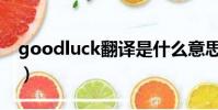 goodluck翻譯是什么意思(goodluck翻譯)