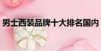 男士西裝品牌十大排名國內(男士西裝品牌)