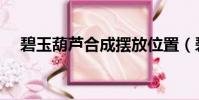 碧玉葫蘆合成擺放位置(碧玉葫蘆合成)