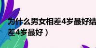 為什么男女相差4歲最好結婚(為什么男女相差4歲最好)