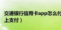 交通銀行信用卡app怎么付款(交行信用卡網上支付)