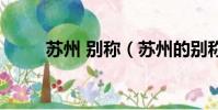 蘇州 別稱(蘇州的別稱是什么城)