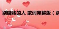 別碰我的人 歌詞完整版(別碰我的人 歌詞)