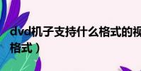 dvd機子支持什么格式的視頻(dvd支持什么格式)
