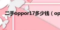 二手oppor17多少錢(oppor17多少錢)