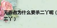 無面者為什么要殺二丫呢(無面者為什么要殺二丫)