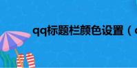 qq標題欄顏色設置(qq標題欄)