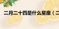 二月二十四是什么星座(二月是什么星座)