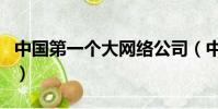 中國第一個大網絡公司(中國第一大網絡公司)