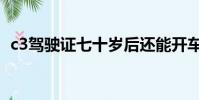 c3駕駛證七十歲后還能開車嗎(c3駕駛證)