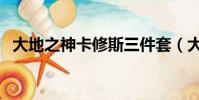 大地之神卡修斯三件套(大地之神卡修斯)