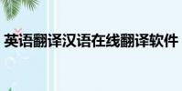 英語翻譯漢語在線翻譯軟件(英語翻譯漢語)