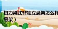 扭力梁式非獨立懸架怎么樣(扭力梁式非獨立懸架)