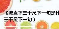 飛流直下三千尺下一句是什么唐詩(飛流直下三千尺下一句)