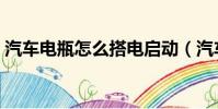 汽車電瓶怎么搭電啟動(汽車電瓶怎么搭電)