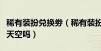稀有裝扮兌換劵(稀有裝扮兌換券可以直接換天空嗎)