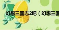 幻想三國志2吧(幻想三國志2商店補丁)