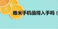 唯米手機值得入手嗎(唯米手機)