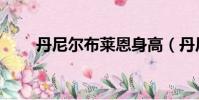 丹尼爾布萊恩身高(丹尼爾布萊恩)