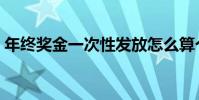 年終獎金一次性發放怎么算個稅(年終獎金)