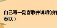 自己寫一副春聯并說明創作理念(自己寫一副春聯)