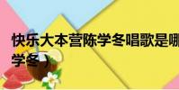快樂大本營陳學冬唱歌是哪期(快樂大本營陳學冬)