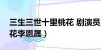 三生三世十里桃花 劇演員(三生三世十里桃花李恩晟)